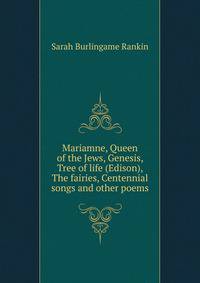 Mariamne, Queen of the Jews, Genesis, Tree of life (Edison), The fairies, Centennial songs and other poems