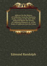 Address On the History of California, from the Discovery of the Country to the Year 1849: Delivered Before the Society of California Pioneers, at . of the State of California Into the Union
