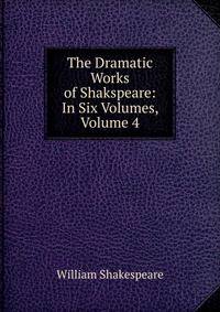 The Dramatic Works of Shakspeare: In Six Volumes, Volume 4