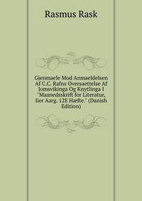 Gjenmaele Mod Anmaeldelsen Af C.C. Rafns Oversaettelse Af Jomsvikinga Og Knytlinga I "Maanedsskrift for Literatur, Iier Aarg. 12E H?fte." (Danish Edition)