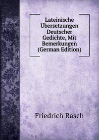 Lateinische Ubersetzungen Deutscher Gedichte, Mit Bemerkungen (German Edition)