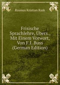 Frisische Sprachlehre, Ubers., Mit Einem Vorwort, Von F.I. Buss (German Edition)