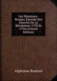Les Manteaux-Rouges, Episode Des Guerres De La Revolution (1793 Et 1794) (French Edition)