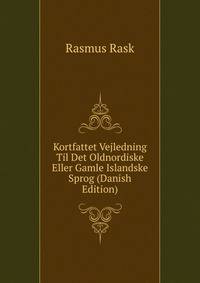 Kortfattet Vejledning Til Det Oldnordiske Eller Gamle Islandske Sprog (Danish Edition)