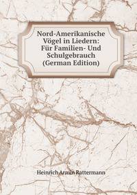 Nord-Amerikanische Vogel in Liedern: Fur Familien- Und Schulgebrauch (German Edition)