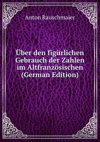 Uber den figurlichen Gebrauch der Zahlen im Altfranzosischen (German Edition)