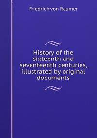 History of the sixteenth and seventeenth centuries, illustrated by original documents