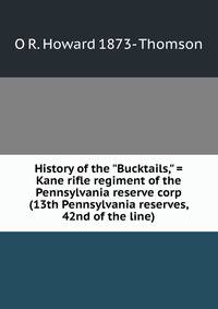 History of the "Bucktails," = Kane rifle regiment of the Pennsylvania reserve corp (13th Pennsylvania reserves, 42nd of the line)