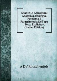 Atlante Di Apicoltura: Anatomia, Istologia, Patologia E Parassitologia Dell'ape : Testo Esplicitavo (Italian Edition)