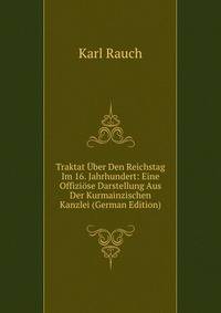 Traktat Uber Den Reichstag Im 16. Jahrhundert: Eine Offiziose Darstellung Aus Der Kurmainzischen Kanzlei (German Edition)