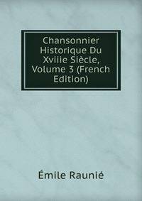 Chansonnier Historique Du Xviiie Siecle, Volume 3 (French Edition)