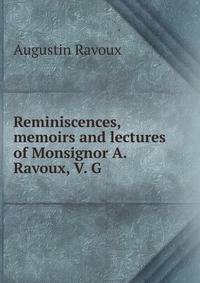 Reminiscences, memoirs and lectures of Monsignor A. Ravoux, V. G