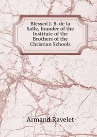 Blessed J. B. de la Salle, founder of the Institute of the Brothers of the Christian Schools