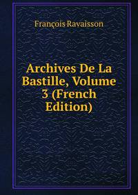 Archives De La Bastille, Volume 3 (French Edition)