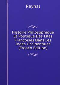 Histoire Philosophique Et Politique Des Isles Francoises Dans Les Indes Occidentales (French Edition)