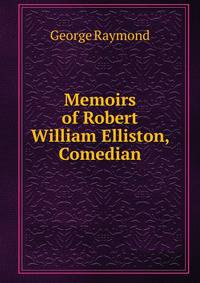 Memoirs of Robert William Elliston, Comedian
