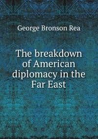 The breakdown of American diplomacy in the Far East