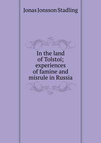 In the land of Tolstoi; experiences of famine and misrule in Russia