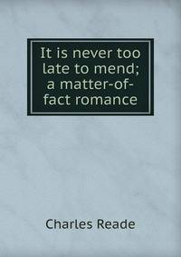 It is never too late to mend; a matter-of-fact romance