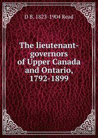 The lieutenant-governors of Upper Canada and Ontario, 1792-1899