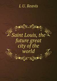 Saint Louis, the future great city of the world