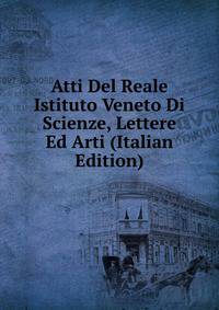 Atti Del Reale Istituto Veneto Di Scienze, Lettere Ed Arti (Italian Edition)
