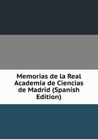 Memorias de la Real Academia de Ciencias de Madrid (Spanish Edition)