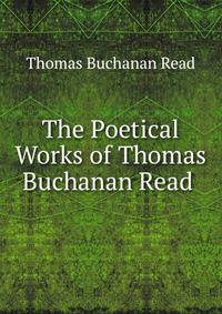 The Poetical Works of Thomas Buchanan Read .