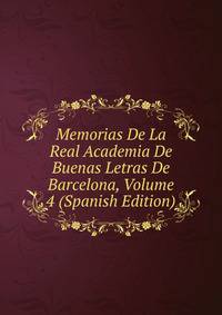 Memorias De La Real Academia De Buenas Letras De Barcelona, Volume 4 (Spanish Edition)