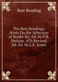 The Best Readings, Hints On the Selection of Books &amp;c. Ed. by F.B. Perkins. 4Th Revised Ed. Ed. by L.E. Jones