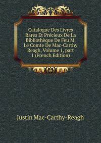 Catalogue Des Livres Rares Et Pr?cieux De La Biblioth?que De Feu M. Le Comte De Mac-Carthy Reagh, Volume 1, part 1 (French Edition)