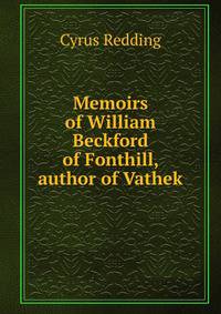 Memoirs of William Beckford of Fonthill, author of Vathek