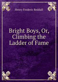 Bright Boys, Or, Climbing the Ladder of Fame