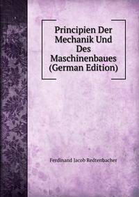 Principien Der Mechanik Und Des Maschinenbaues (German Edition)