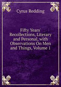 Fifty Years' Recollections, Literary and Personal, with Observations On Men and Things, Volume 1