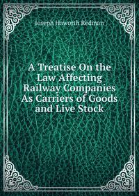 A Treatise On the Law Affecting Railway Companies As Carriers of Goods and Live Stock