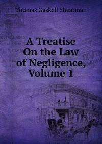 A Treatise On the Law of Negligence, Volume 1