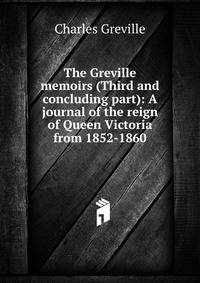 The Greville memoirs (Third and concluding part): A journal of the reign of Queen Victoria from 1852-1860