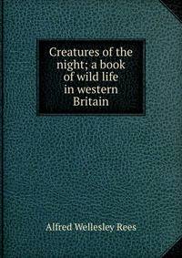 Creatures of the night; a book of wild life in western Britain