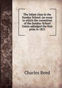 The infant class in the Sunday School: an essay to which the committee of the Sunday-School Union adjudged the first prize in 1851