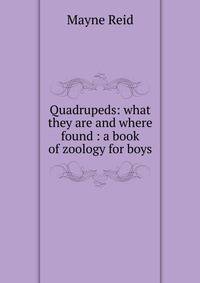 Quadrupeds: what they are and where found : a book of zoology for boys