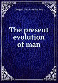 The present evolution of man
