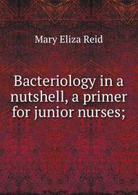 Bacteriology in a nutshell, a primer for junior nurses;