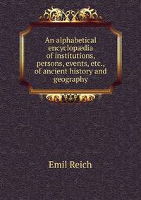 An alphabetical encyclop?dia of institutions, persons, events, etc., of ancient history and geography