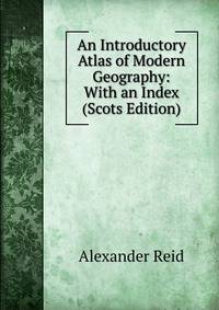 An Introductory Atlas of Modern Geography: With an Index (Scots Edition)