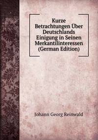 Kurze Betrachtungen Uber Deutschlands Einigung in Seinen Merkantilinteressen (German Edition)