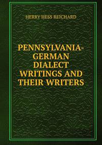 PENNSYLVANIA-GERMAN DIALECT WRITINGS AND THEIR WRITERS