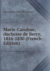 Marie-Caroline, duchesse de Berry, 1816-1830 (French Edition)