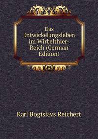 Das Entwickelungsleben im Wirbelthier-Reich (German Edition)