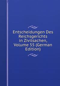 Entscheidungen Des Reichsgerichts in Zivilsachen, Volume 55 (German Edition)